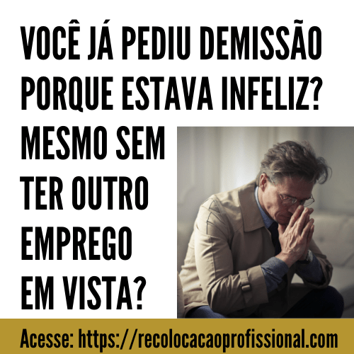 Você já pediu demissão porque estava infeliz no emprego Mesmo sem ter