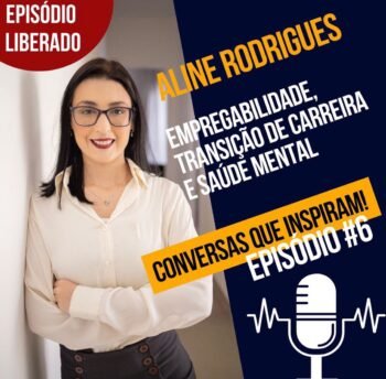 Ep#6 – Conversas que inspiram com Aline Rodrigues – Transição de Carreira e Saúde Mental